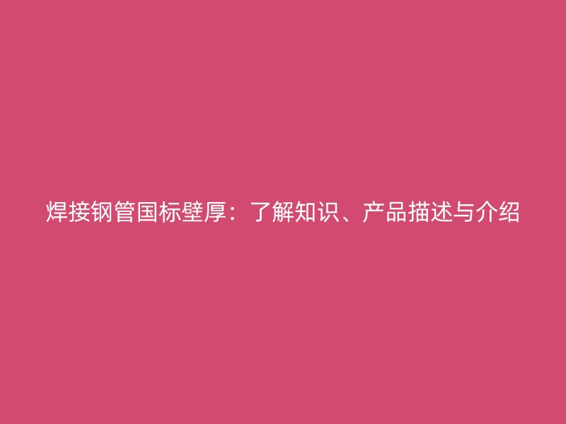 焊接鋼管國標壁厚：了解知識、產品描述與介紹