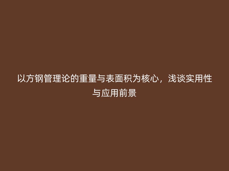 以方鋼管理論的重量與表面積為核心，淺談實用性與應用前景