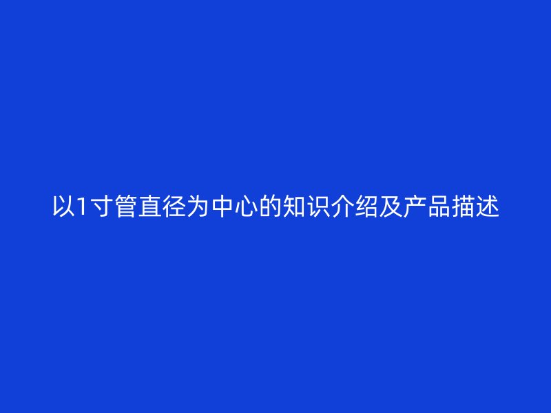 以1寸管直徑為中心的知識介紹及產品描述