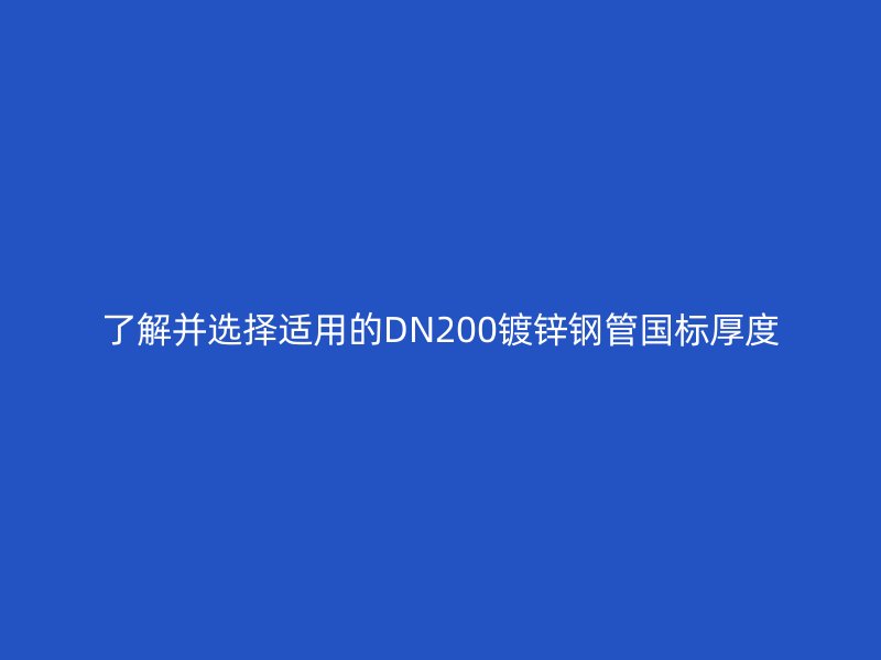 了解并選擇適用的DN200鍍鋅鋼管國標厚度