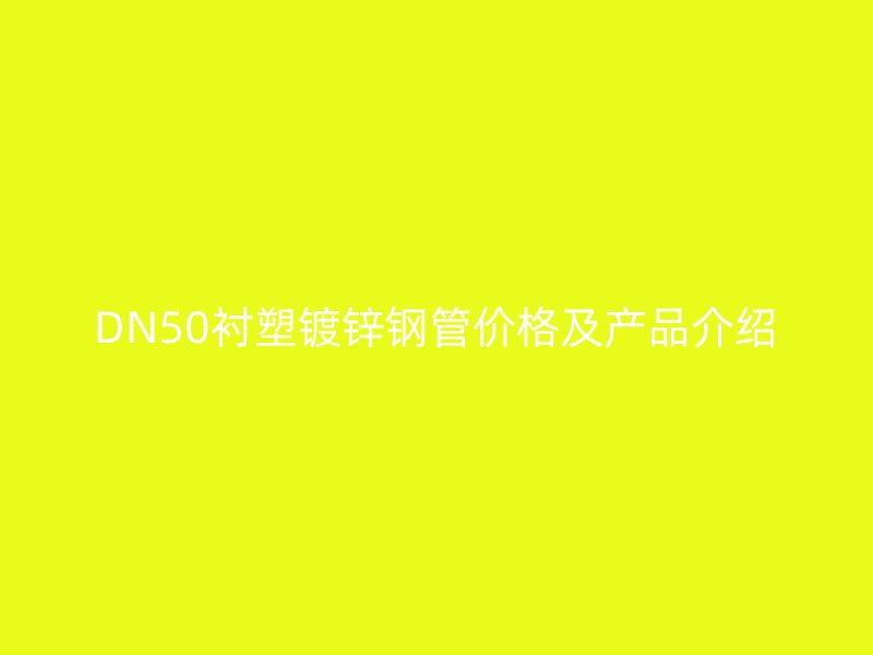 DN50襯塑鍍鋅鋼管價格及產品介紹