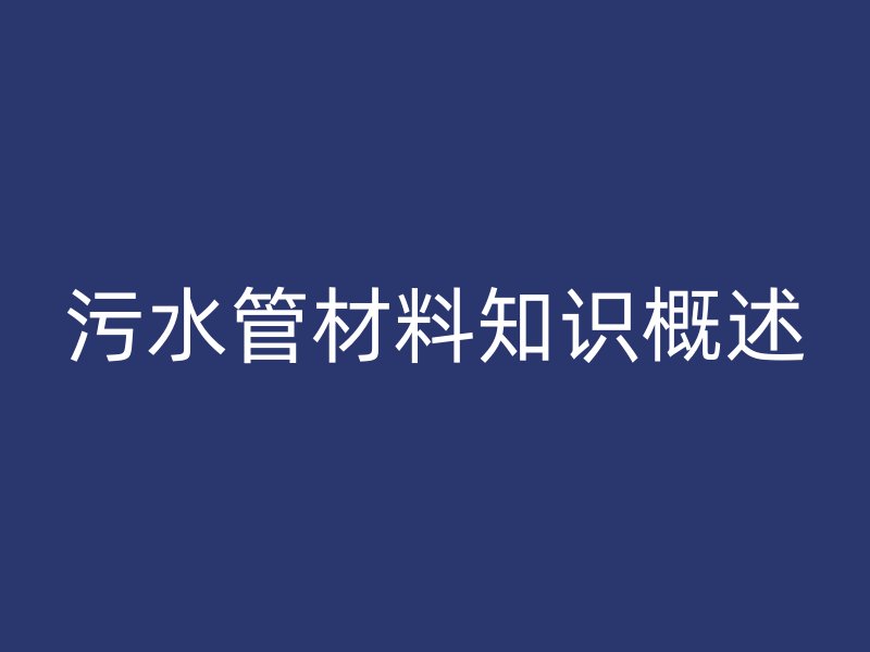 污水管材料知識(shí)概述