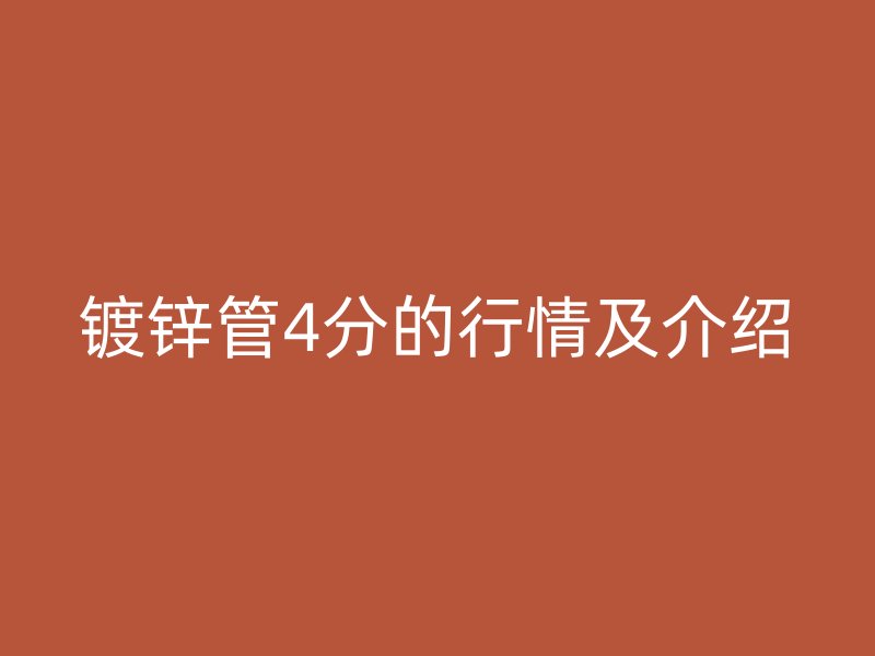 鍍鋅管4分的行情及介紹