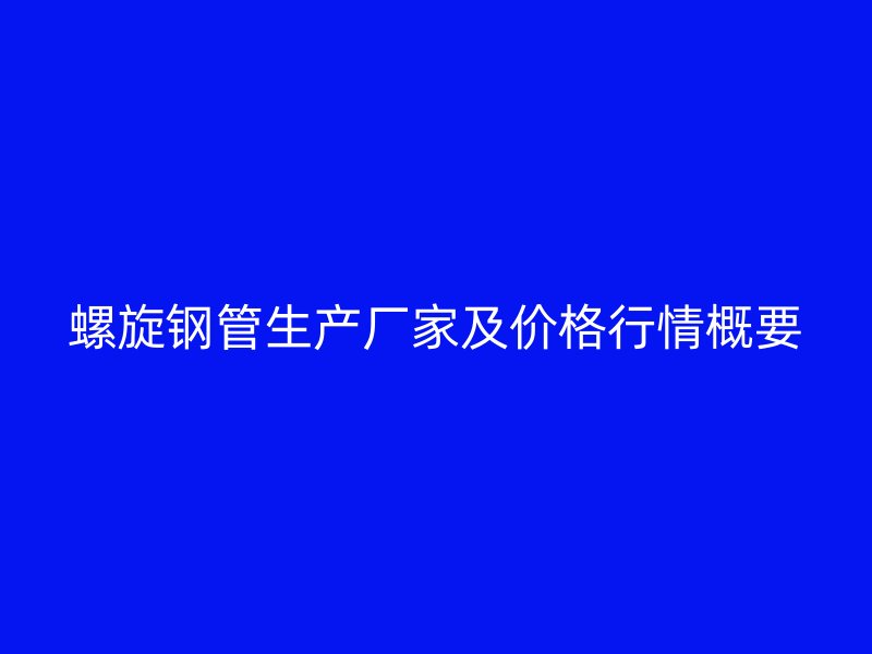 螺旋鋼管生產廠家及價格行情概要