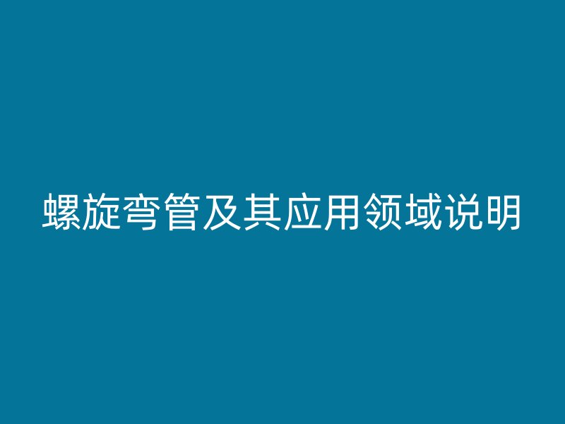 螺旋彎管及其應用領域說明