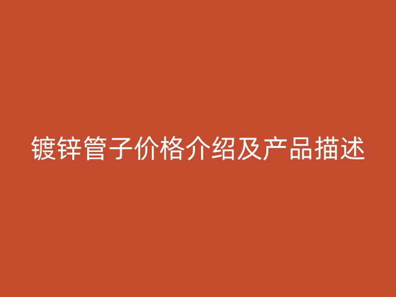 鍍鋅管子價格介紹及產品描述