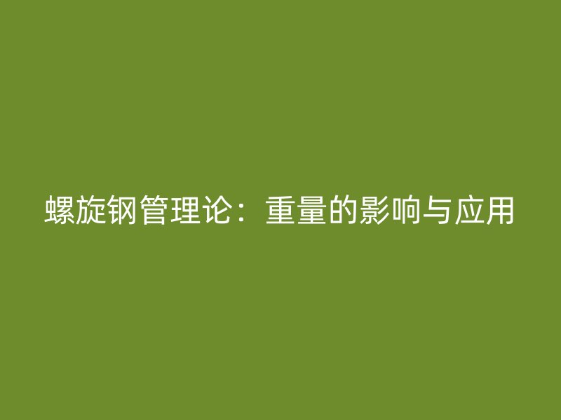 螺旋鋼管理論:重量的影響與應用
