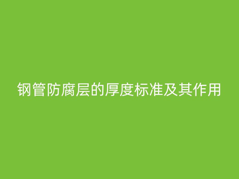 鋼管防腐層的厚度標準及其作用