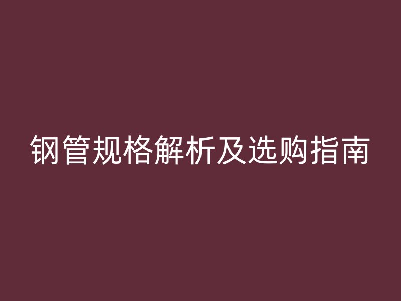 鋼管規格解析及選購指南