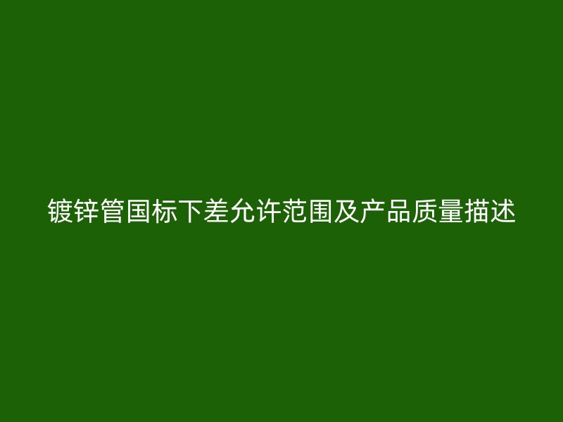 鍍鋅管國標下差允許范圍及產品質量描述