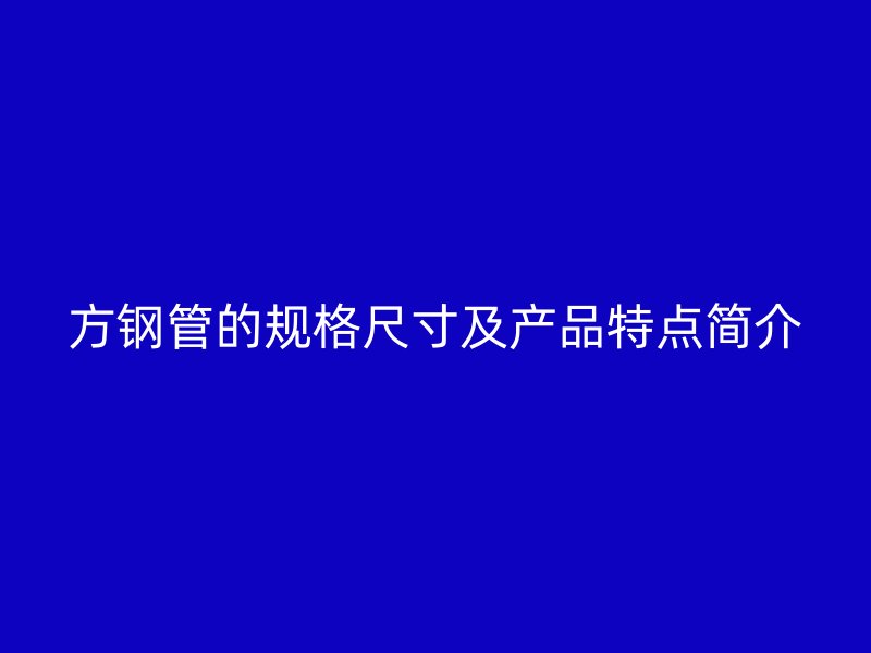 方鋼管的規(guī)格尺寸及產(chǎn)品特點簡介