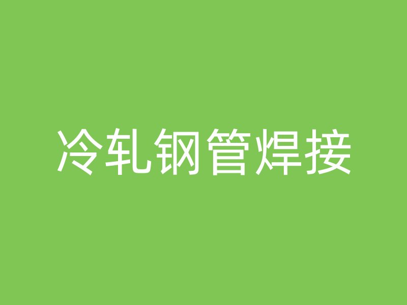 冷軋鋼管焊接