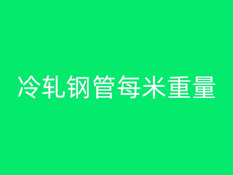 冷軋鋼管每米重量