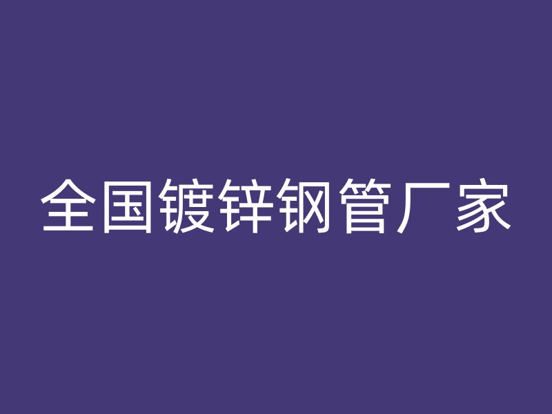 全國鍍鋅鋼管廠家