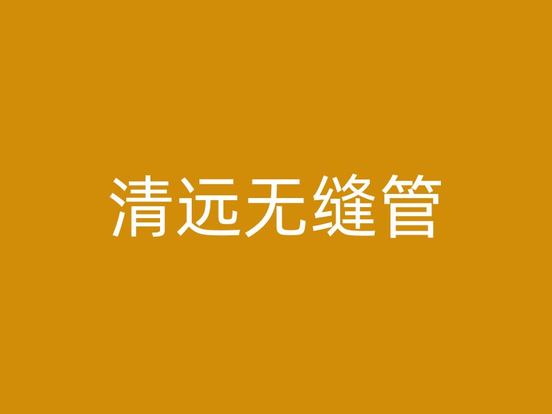 清遠無縫管