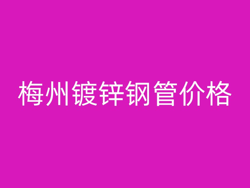 梅州鍍鋅鋼管價格