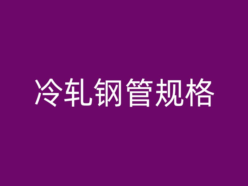 冷軋鋼管規(guī)格