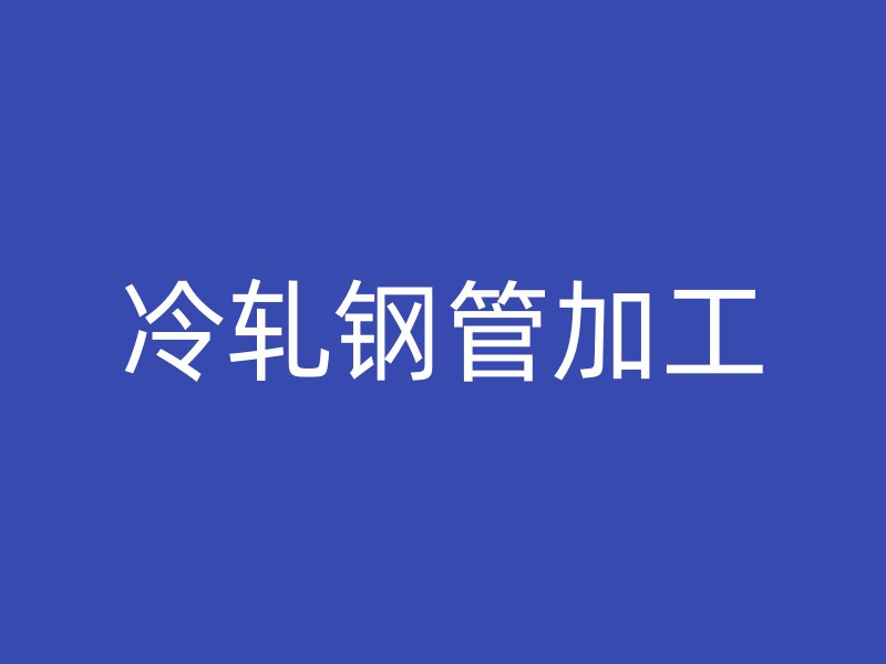 冷軋鋼管加工