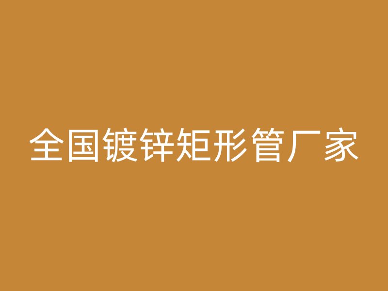 全國鍍鋅矩形管廠家