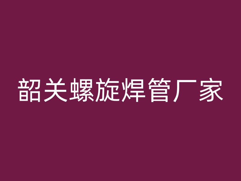 韶關螺旋焊管廠家