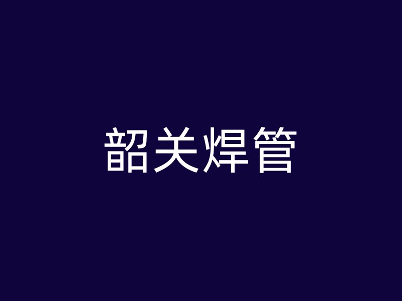 韶關焊管