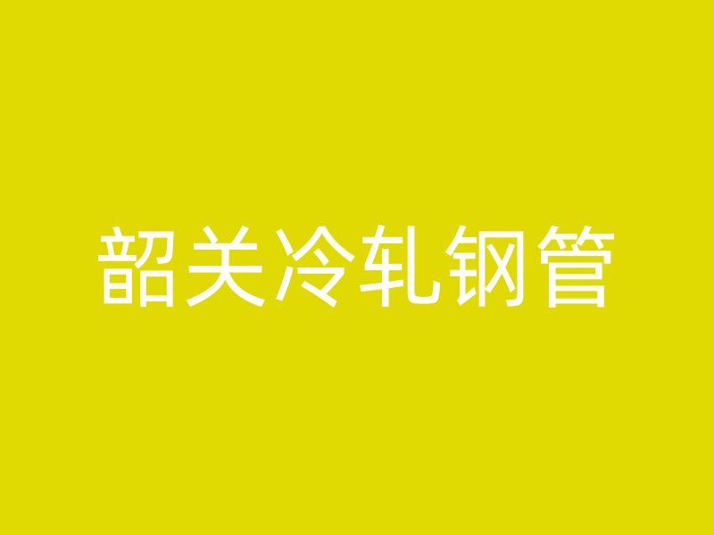 韶關冷軋鋼管