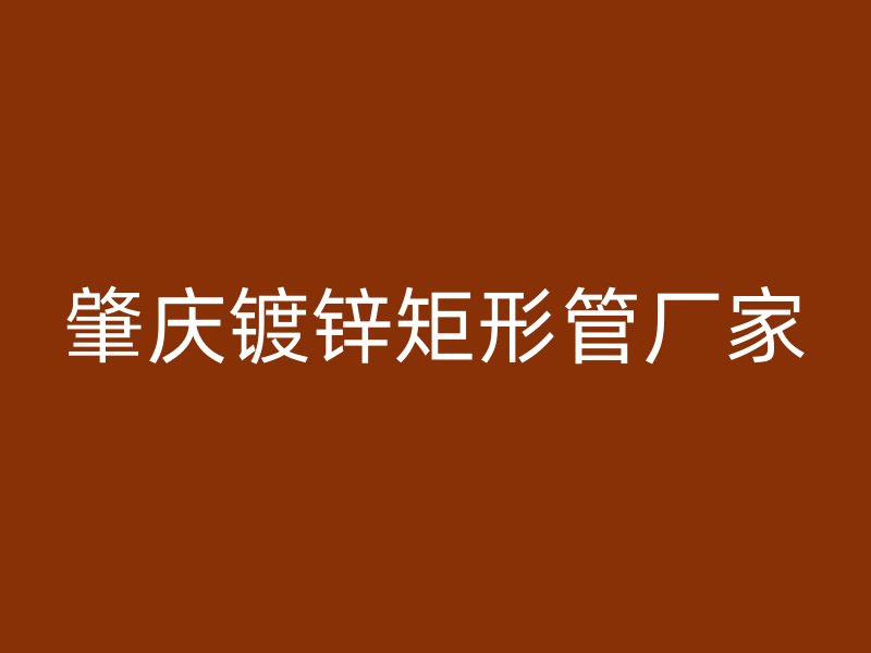 肇慶鍍鋅矩形管廠家
