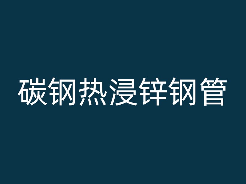 碳鋼熱浸鋅鋼管