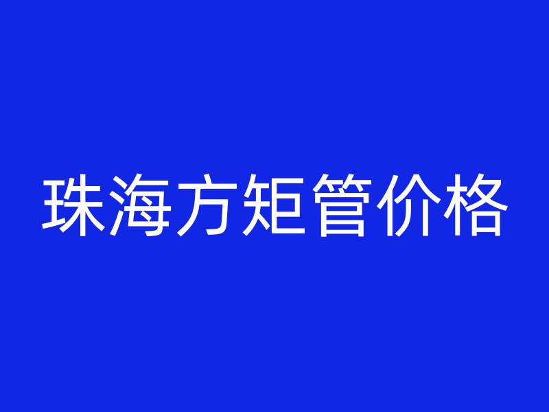 珠海方矩管價格