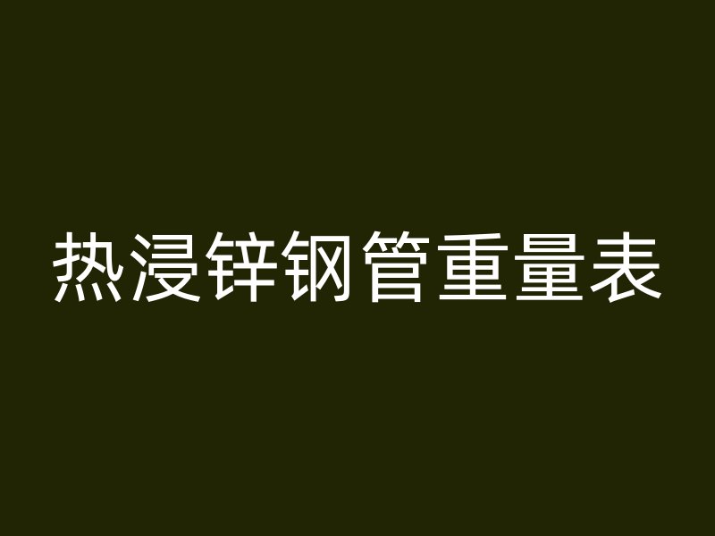 熱浸鋅鋼管重量表