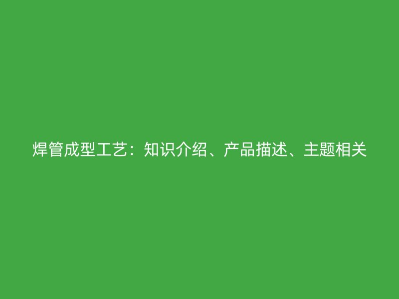焊管成型工藝：知識介紹、產品描述、主題相關