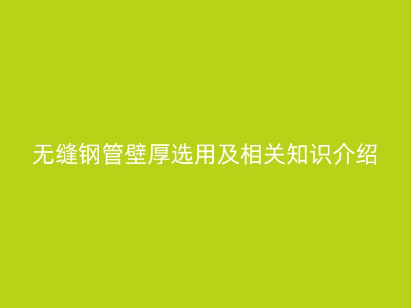 無縫鋼管壁厚選用及相關知識介紹
