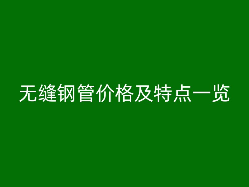 無縫鋼管價格及特點一覽