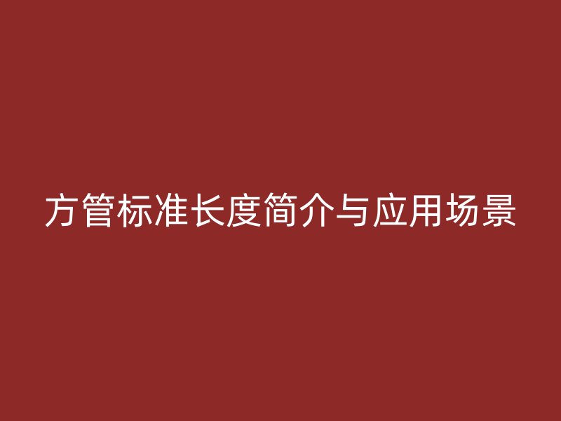 方管標準長度簡介與應用場景