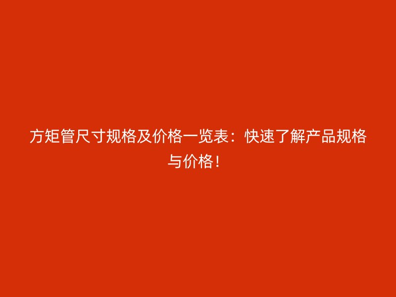 方矩管尺寸規格及價格一覽表：快速了解產品規格與價格！