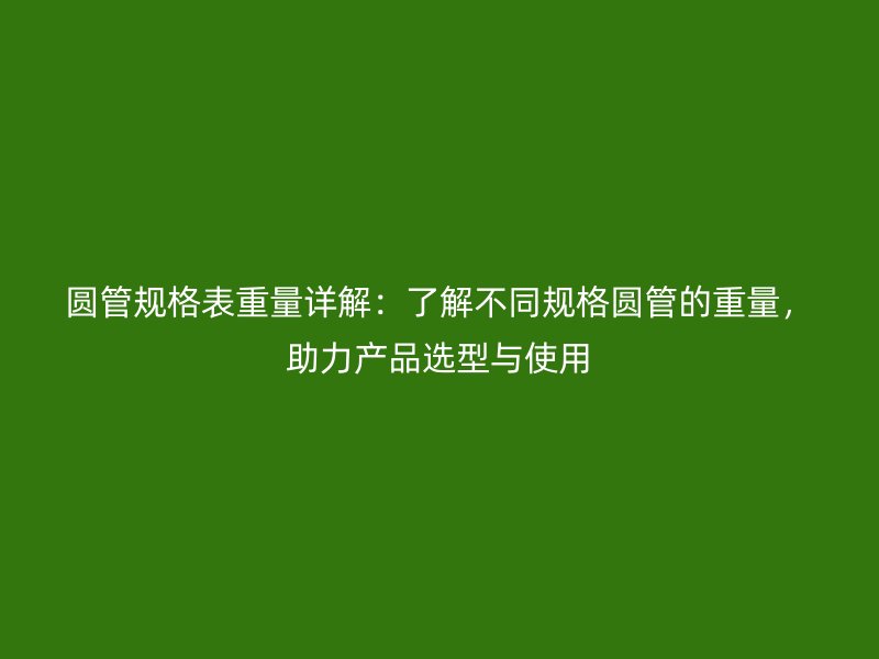 圓管規格表重量詳解：了解不同規格圓管的重量，助力產品選型與使用