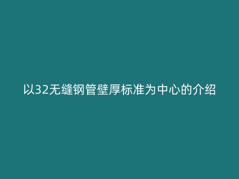 以32無縫鋼管壁厚標準為中心的介紹