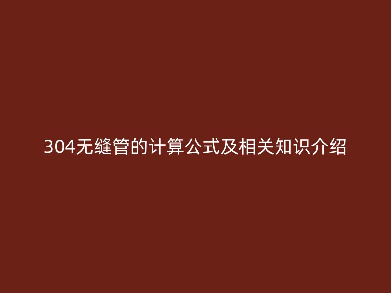 304無縫管的計算公式及相關知識介紹