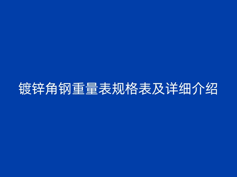 鍍鋅角鋼重量表規格表及詳細介紹