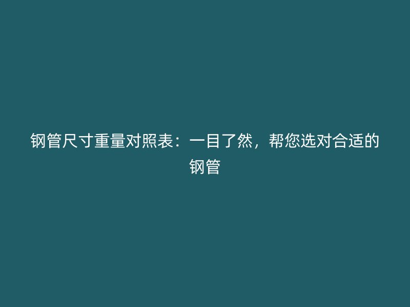 鋼管尺寸重量對照表：一目了然，幫您選對合適的鋼管