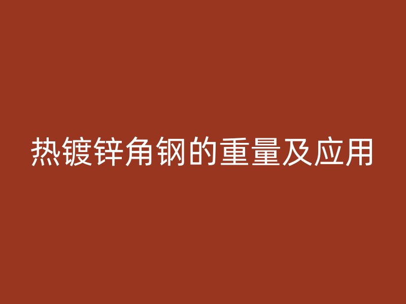 熱鍍鋅角鋼的重量及應用