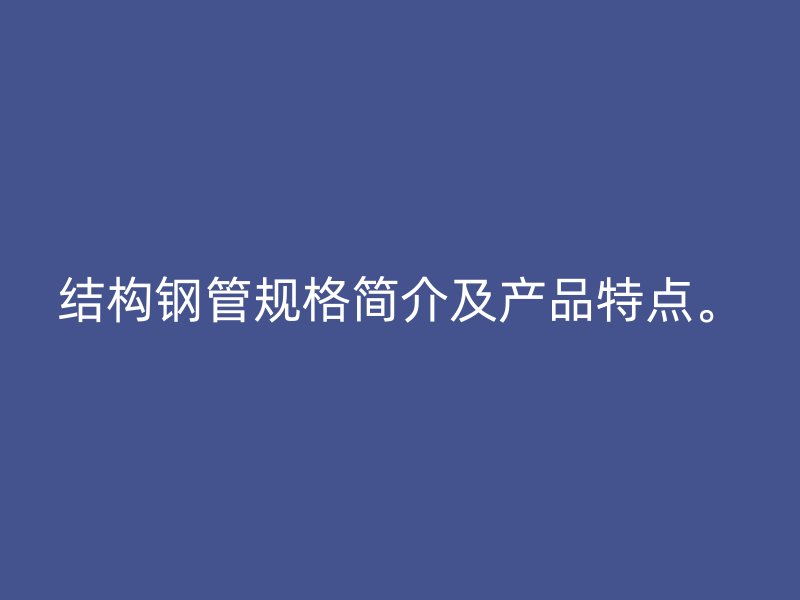 結構鋼管規格簡介及產品特點。