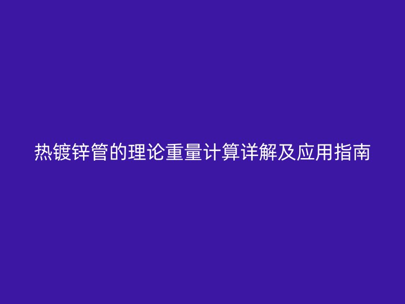 熱鍍鋅管的理論重量計算詳解及應用指南