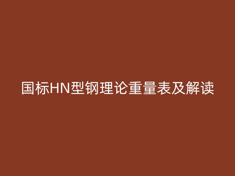 國標HN型鋼理論重量表及解讀