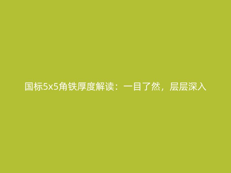 國標5x5角鐵厚度解讀：一目了然，層層深入