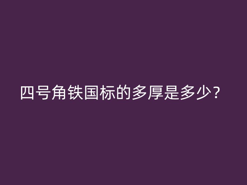 四號角鐵國標的多厚是多少？