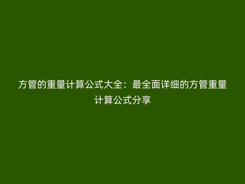 方管的重量計算公式大全：最全面詳細的方管重量計算公式分享