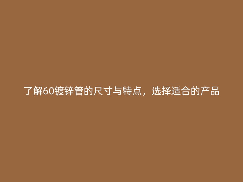 了解60鍍鋅管的尺寸與特點，選擇適合的產品