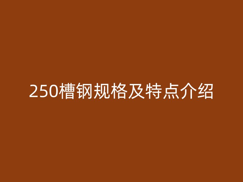 250槽鋼規格及特點介紹