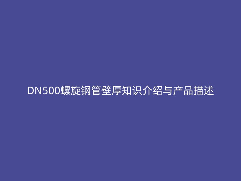 DN500螺旋鋼管壁厚知識介紹與產品描述